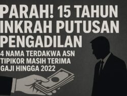 Parah! 15 Tahun Inkrah Putusan Pengadilan, 4 Nama Terdakwa ASN Tipikor Masih Terima Gaji Hingga 2022
